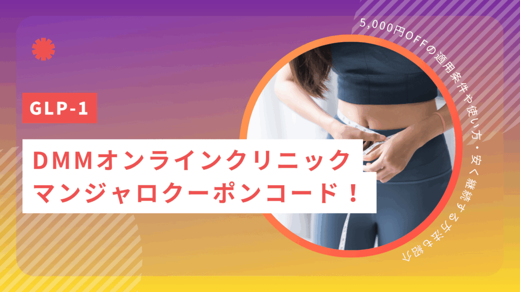 DMMオンラインクリニックのマンジャロクーポンコード！5,000円OFFの適用条件や使い方・安く継続する方法も紹介【2026年4月】
