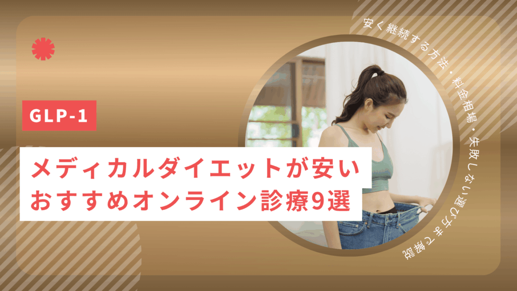 メディカルダイエットが安いおすすめオンライン診療クリニック9選！安く継続する方法・料金相場・失敗しない選び方まで解説【2026年5月最新】