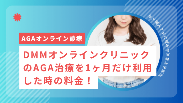 DMMオンラインクリニックのAGA治療を1ヶ月だけ利用した時の料金！単月購入する仕組みや注意点を解説