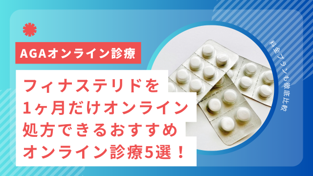 フィナステリドを1ヶ月だけオンライン処方できるおすすめオンライン診療5選！料金プランも徹底比較【2026年10月最新】