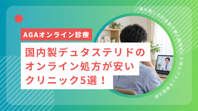 国内製デュタステリドのオンライン処方が安いクリニック5選！海外製との料金差や購入期間別にお得なプランを徹底比較
