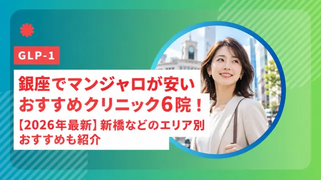 銀座でマンジャロが安いおすすめクリニック6院！【2026年最新】新橋などのエリア別おすすめも紹介